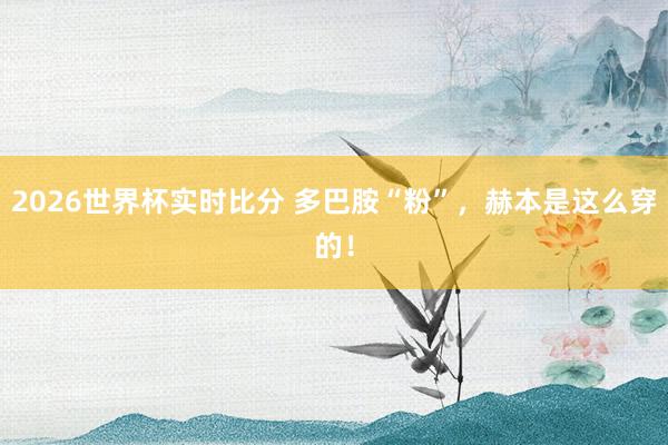 2026世界杯实时比分 多巴胺“粉”,赫本是这么穿的!