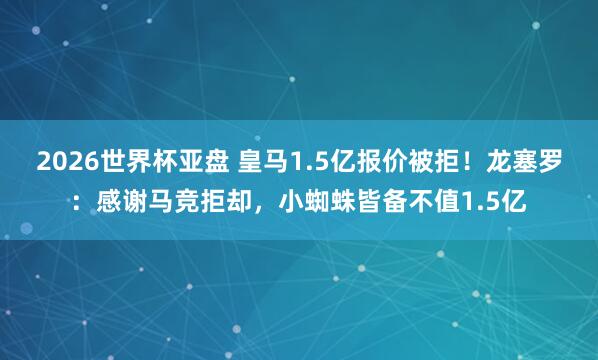 2026世界杯亚盘 皇马1.5亿报价被拒!龙塞罗:感谢马竞拒却,小蜘蛛皆备不值1.5亿